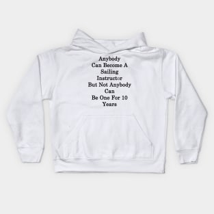 Anybody Can Become A Sailing Instructor But Not Anybody Can Be One For 10 Years Kids Hoodie